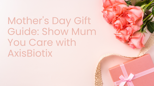 Mother's Day Gift Guide: Show Mum You Care with AxisBiotix